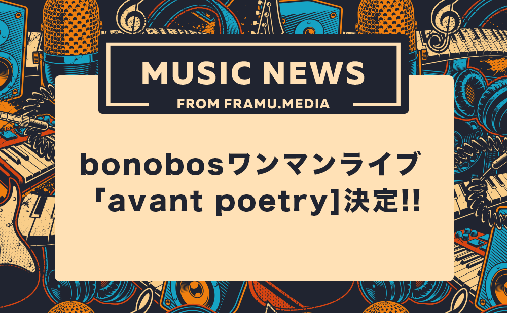 【bonobos（ボノボ）】ワンマンライブ「avant poetry]決定!!