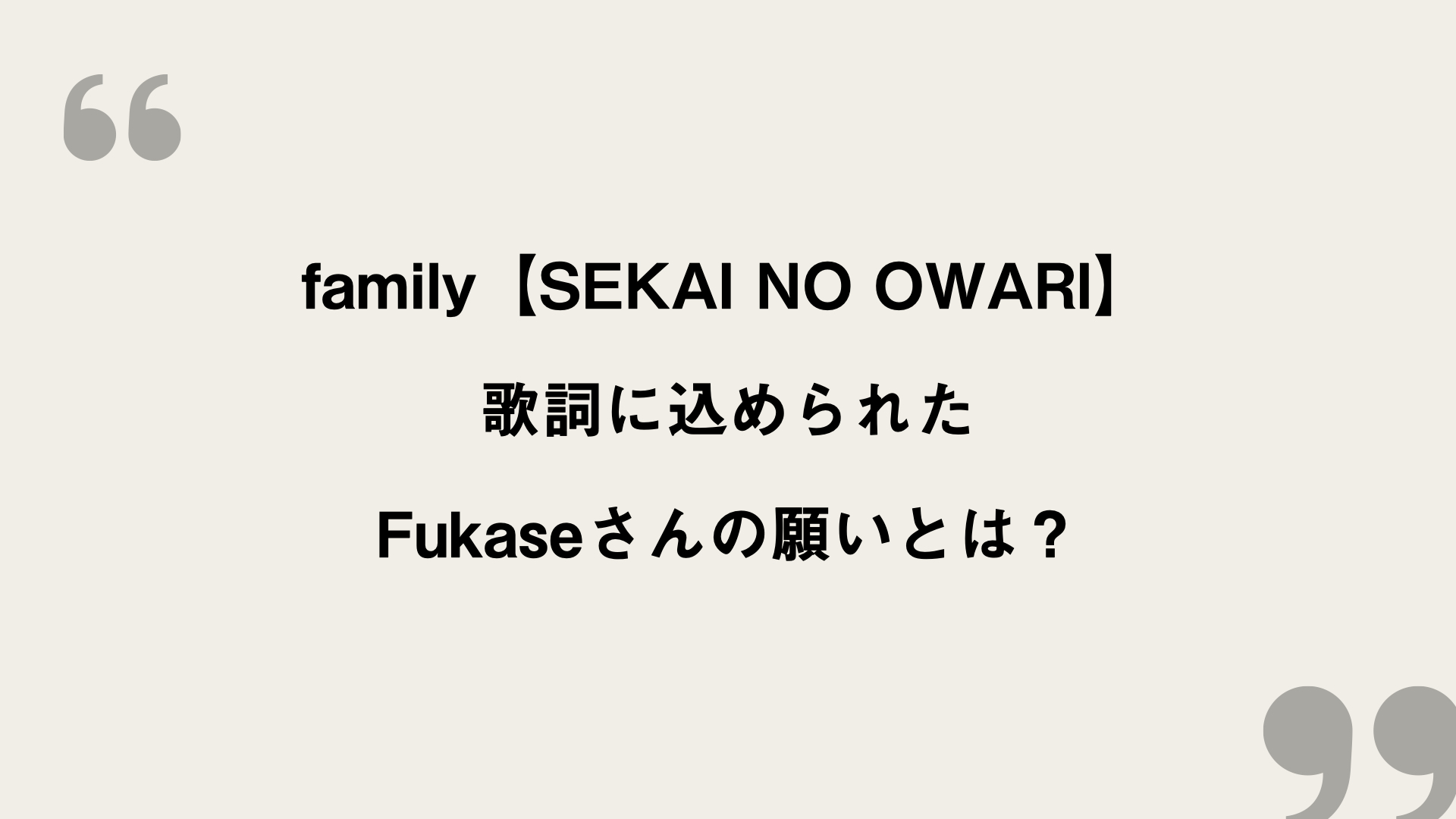 Family Sekai No Owari 歌詞の意味を考察 歌詞に込められたfukaseさんの願いとは Framu Media