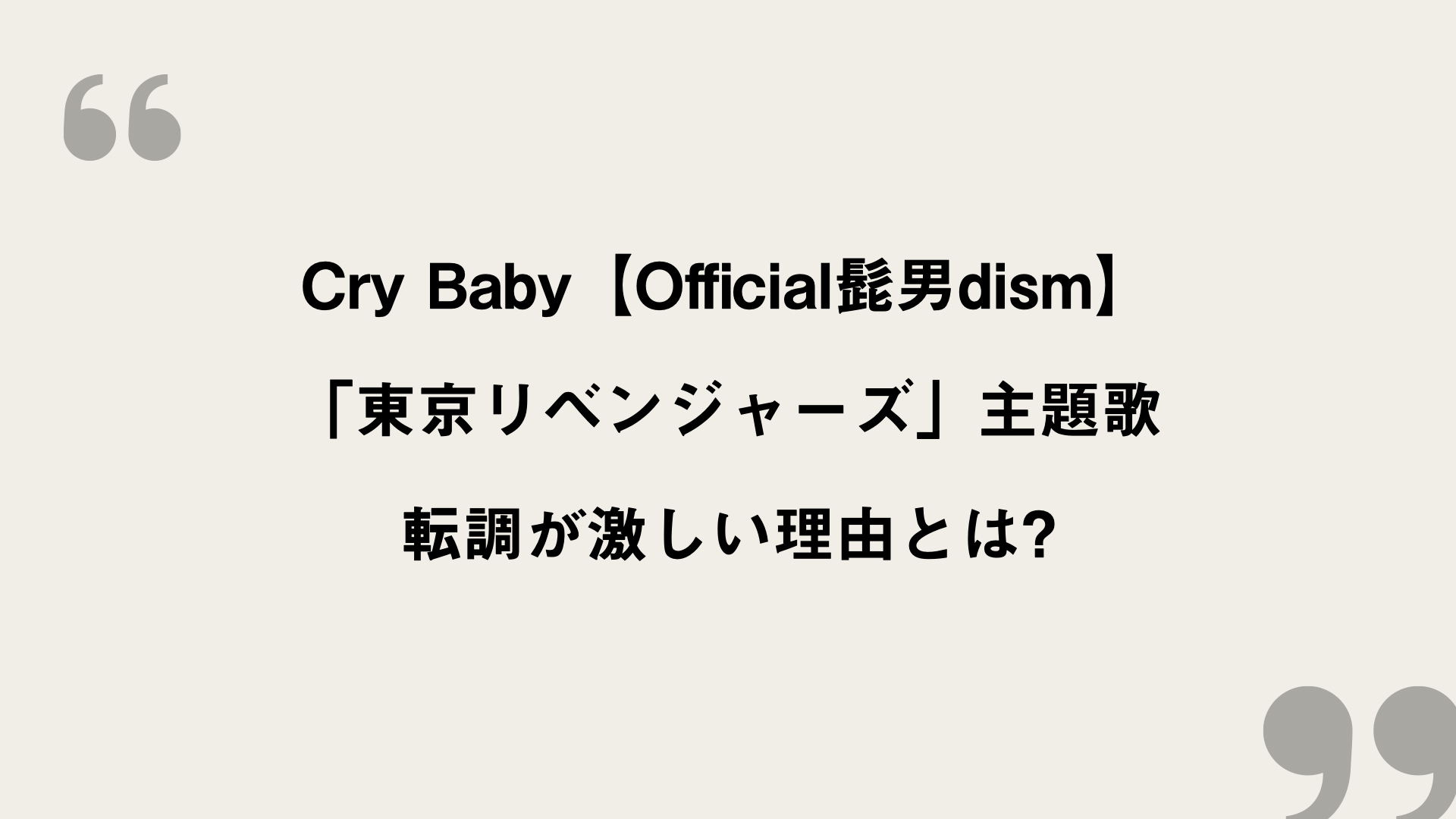 Cry Baby Official髭男dism 歌詞の意味を考察 東京リベンジャーズ 主題歌 転調が激しい理由とは Framu Media