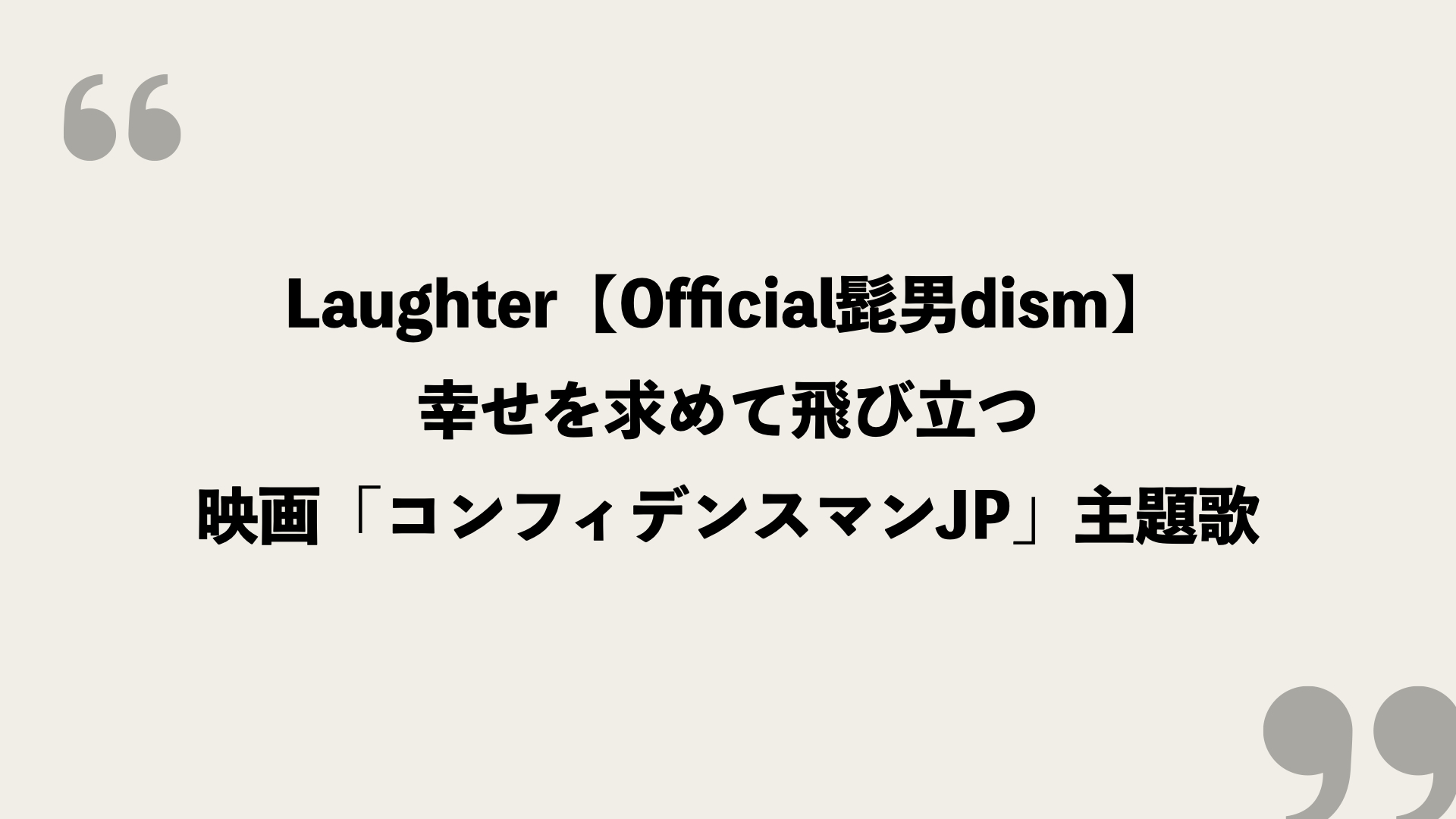 Laughter Official髭男dism 歌詞の意味を考察 幸せを求めて飛び立つ 映画 コンフィデンスマンjp 主題歌 Framu Media